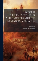 Misteri Dell'inquisizione Ed Altre Società Segrete Di Spagna, Volume 1... (Italian Edition) 1024566781 Book Cover