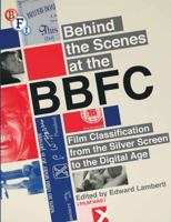 Behind the Scenes at the BBFC: Film Classification from the Silver Screen to the Digital Age 1844574768 Book Cover