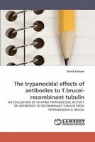 The trypanocidal effects of antibodies to T.brucei-recombinant tubulin: An Evaluation of in Vitro Trypanocidal Activity of Antibodies to Recombinant Tubulin from Trypanosoma B. Brucei 3838351401 Book Cover