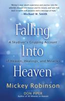 Falling Into Heaven: A Skydiver's Gripping Account of Heaven, Healings, and Miracles 1424549450 Book Cover