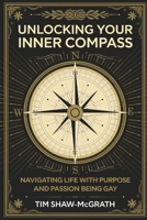 Unlocking Your Inner Compass: Navigating Life with Purpose and Passion Being Gay B0DVZK8JB7 Book Cover