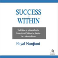 Success Is Within: The 21 Ways for Achieving Results, Prosperity, and Fulfillment by Changing Your Leadership Mindset B0H42PRYF3 Book Cover
