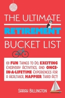The Ultimate Retirement Bucket List: 101 Fun Things to Do, Exciting Everyday Activities, and Once-in-a-Lifetime Experiences for a Healthier, Happier Third Act 1646040031 Book Cover