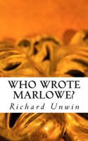 Who Wrote Marlowe?: The Mystery of Christopher Marlowe 1492877263 Book Cover