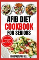 AFib Diet Cookbook for Seniors: Quick, Delicious Low Sodium Heart Healthy Recipes & Meal Plan for Atrial Fibrillation, Strokes & Heart Failure in Olde B0CVSJNFDL Book Cover