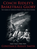 Coach Ridley's Basketball Glory: The Career of Cornelius Ridley at Pearl High School First Half 1960-1969 1438972520 Book Cover