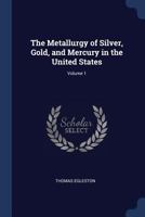 The Metallurgy of Silver, Gold, and Mercury in the United States; Volume 1 1017394652 Book Cover