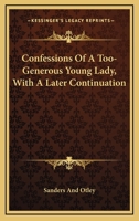 Confessions Of A Too-Generous Young Lady, With A Later Continuation 124139489X Book Cover