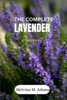 The complete lavender flower: The Ultimate Beginner’s Guide to Growing, Caring for, and Harvesting Stunning Lavender at Home and garden B0FXV3CYH8 Book Cover
