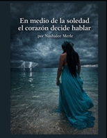 En medio de la soledad el corazón decide hablar: Por Nashalee Merle B0GXW313ZG Book Cover
