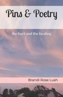 Pins & Poetry: the hurt and the healing B0FVTDY9NG Book Cover