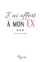 J'ai offert le m�me � mon Ex... #rompreendouceur: Carnet B084DMPYWG Book Cover