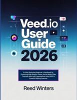 Veed.io User Guide 2026: A Fully Illustrated Beginner’s Handbook for Producing High-Quality Videos, Social Media Clips, Tutorials, Ads, and Presentations Using VEED’s Powerful Editing Features. B0G4FZWJMC Book Cover