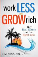 Work Less and Grow Rich: Buy Real Estate at the Right Time 0692740775 Book Cover