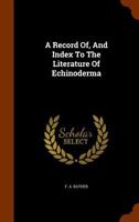 A Record Of, And Index To The Literature Of Echinoderma ... 1179788869 Book Cover