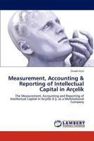 Measurement, Accounting & Reporting of Intellectual Capital in Arçelik: The Measurement, Accounting and Reporting of Intellectual Capital in Arçelik A.Ş. as a Multinational Company 3846597775 Book Cover