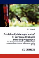 Eco-Friendly Management of H. armigera (Hübner) Infesting Pigeonpea: Bio-efficacy of biopesticides against Helicoverpa armigera (Hübner) infesting pigeonpea in Gujarat 3844321985 Book Cover