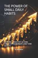 THE POWER OF SMALL DAILY HABITS: HOW TINY CONSISTENT ACTIONS CREATE EXTRAORDINARY LONG TERM RESULTS B0GRJ6DZLN Book Cover