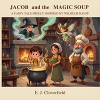 JACOB and the MAGIC SOUP: A Fairy Tale Freely Inspired by Wilhelm Hauff B0GGBHSQCF Book Cover