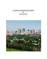 A Story Of Edmonton's Roots 153343140X Book Cover