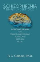 Schizophrenia-Simply Understood: Developing the Basis for a Correct Understanding, 0989160742 Book Cover