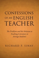 Confessions of an English Teacher : The Problem and the Solution to Teaching Literature to Average Students 1965216412 Book Cover