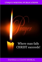 PRAYER - Where man fails CHRIST succeeds! 1291367195 Book Cover