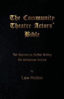 The Community Theatre Actors' Bible: 10 Secrets to Better Acting for Untrained Actors 0615497608 Book Cover