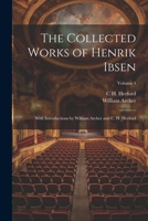 The Collected Works of Henrik Ibsen: With Introductions by William Archer and C. H. Herford; Volume 4 1021468479 Book Cover
