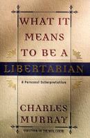 What It Means to Be a Libertarian: A Personal Interpretation 0767900391 Book Cover