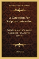 A Catechism for Scripture Instruction: With References to Verses Subjoined for Answers 1436719763 Book Cover