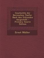 Geschichte der Bernischen Täufer. Nach den Urkunden dargestellt 1294367382 Book Cover