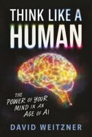 Think Like a Human: The Power of Your Mind in an Age of AI 1443472093 Book Cover