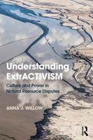 Understanding ExtrACTIVISM: Culture and Power in Natural Resource Disputes 1138607401 Book Cover