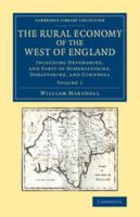 Rural Economy of the West of England: Including Devonshire; and Parts of Somersetshire, Dorsetshire, and Cornwell. Together With Minutes in Practice; Volume 1 1371912815 Book Cover