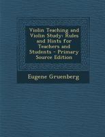 Violin Teaching and Violin Study: Rules and Hints for Teachers and Students - Primary Source Edition 101559218X Book Cover