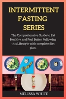 INTERMITTENT FASTING series: The Comprehensive Guide to Eat Healthy and Feel Better Following this Lifestyle with complete diet plan. 180226289X Book Cover