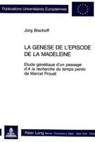 La Genèse de l'Épisode de «La Madeleine»: Etude Génétique d'Un Passage D' «A La Recherche Du Temps Perdu» de Marcel Proust 326103663X Book Cover