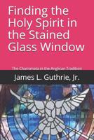 Finding the Holy Spirit in the Stained Glass Window: The History of the Charismata in the Anglican Tradition 1090724276 Book Cover