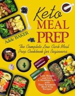 Keto Meal Prep: The Complete Low Carb Meal Prep Cookbook for Beginners | Lose Weight and Live a Healthier Life with Easy Ketogenic Meal Prep Recipes ... meal prep cookbook, keto diet meal prep book) 108780633X Book Cover