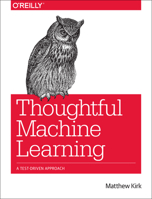 Thoughtful Machine Learning: A Test-Driven Approach 1449374069 Book Cover