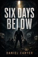 Six Days Below: Fifteen Trapped. One Paramedic. No Way Out B0HHLWBQ1T Book Cover