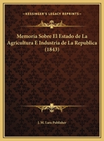 Memoria Sobre El Estado de La Agricultura E Industria de La Republica (1843) 1160191344 Book Cover