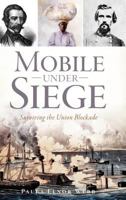 Mobile Under Siege: Surviving the Union Blockade 1467118478 Book Cover