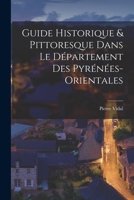 Guide Historique & Pittoresque Dans Le Département Des Pyrénées-Orientales 1017125988 Book Cover
