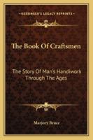 The Book Of Craftsmen: The Story Of Man's Handiwork Through The Ages 1248327195 Book Cover