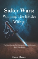 Softer Wars: Winning the battles within: The Silent Battles We Fight and the Inner Strength That Wins Them B0F89K34G9 Book Cover
