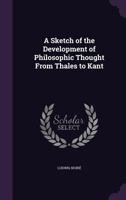 A Sketch of the Development of Philosophic Thought From Thales to Kant 1021454540 Book Cover