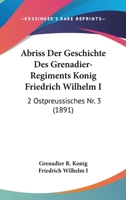 Abriss Der Geschichte Des Grenadier-Regiments Konig Friedrich Wilhelm I: 2 Ostpreussisches Nr. 3 (1891) 1160768447 Book Cover