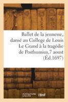 Ballet de la jeunesse, dansé au College de Louis Le Grand à la tragédie de Posthumius,7 aoust 2418272230 Book Cover